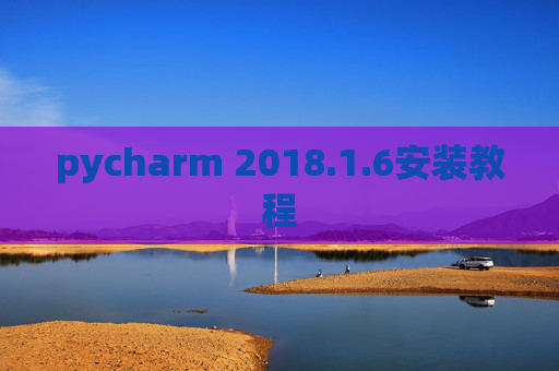pycharm 2018.1.6安装教程 pycharm 2018.1.6安装教程